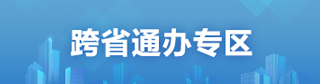 跨省通辦專(zhuān)區(qū)